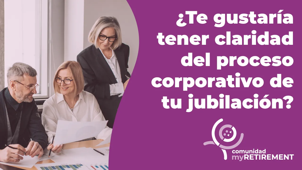 Claridad en el proceso corporativo de tu jubilación